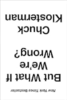 But What If We're Wrong?: Thinking about the Present as If It Were the Past