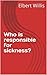Who is responsible for sickness?