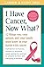 I Have Cancer, Now What?: 1...