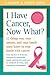 I Have Cancer, Now What?: 12 Things You, Your Spouse, and Your Family Must Know in Your Battle with Cancer from Doctors to Finances, Romance to ... Caregiver Burnout and Everything In between