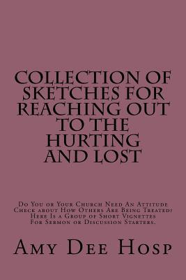 Collection of Sketches For Reaching Out To the Hurting and Lost: Do You or Your Church Need An Attitude Check about How Others Are Being Treated? ... Vignettes For Sermon or Discussion Starters.