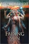 A Fading Sun by Stephen Leigh A Fading Sun by Stephen Leigh