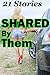 Shared by Them (21 Stories)