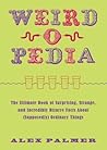 Weird-o-Pedia: The Ultimate Book of Surprising, Strange, and Incredibly Bizarre Facts about (Supposedly) Ordinary Things