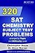 320 SAT Chemistry Subject Test Problems arranged by Topic and Difficulty Level: 160 Questions with Solutions, 160 Additional Questions with Answers