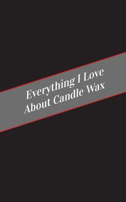 Everything I Love About Candle Wax: A Safe Place For Your Kinky Thoughts