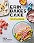 Erin Bakes Cake: Make + Bake + Decorate = Your Own Cake Adventure!: A Baking Book