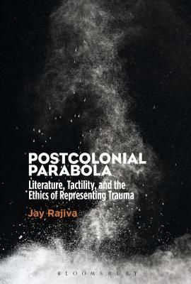 Postcolonial Parabola: Literature, Tactility, and the Ethics of Representing Trauma (Hardcover)