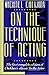 On the Technique of Acting: The First Complete Edition of Chekhov's Classic "To the Actor"