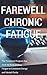 Farewell Chronic Fatigue: The Treatment Program that Took Me from 24-Hour Fatigue to Consistent Energy and Mental Clarity