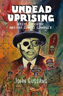 Undead Uprising: Haiti, Horror and The Zombie Complex (Paperback)