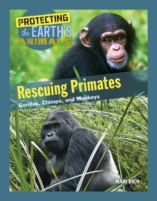 Rescuing Primates: Gorillas, Chimps, and Monkeys (Protecting the Earth's Animals)