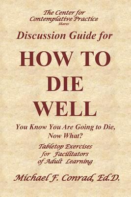 How to Die Well: You Know You Are Going to Die, Now What: Table Tops Exercises for Facilitators of Adult Learning (A Lay Cistercian Lectio Divina Series)