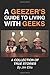 A Geezer's Guide to Living With Geeks: A Collection of True Stories