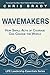 Wavemakers: How Small Acts of Courage Can Change the World (LIFE Leadership Essentials Series)