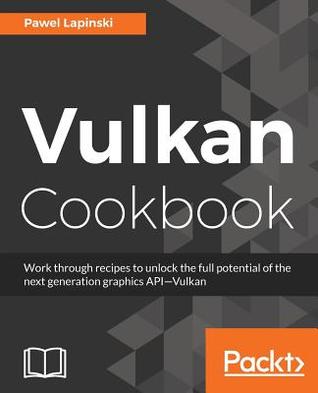Vulkan Cookbook: Work through recipes to unlock the full potential of the next generation graphics API—Vulkan (Paperback)