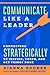 Communicate Like a Leader: Connecting Strategically to Coach, Inspire, and Get Things Done
