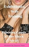 Exhibitionist Wife Training: Exposing Candy At The 24 Hour Truck Stop!