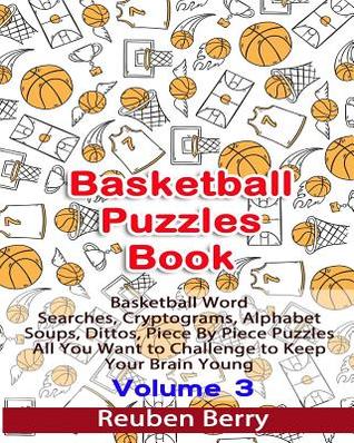 Basketball Puzzles Book: Basketball Word Searches, Cryptograms, Alphabet Soups, Dittos, Piece by Piece Puzzles All You Want to Challenge to Keep Your Brain Young(volume 3)