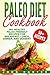 Paleo Diet Cookbook: 50+ Healthy Paleo-Friendly Recipes for Breakfast, Lunch, Dinner, and Dessert