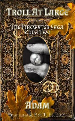 Troll At Large: The Firewater Saga: Edda Two (The Firewater Saga: Tales and Adventures of Gryphus Adamantinus Iskodewaaboo, T.A.L.* (*Troll At Large))