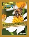 Pollination Problems: The Battle to Save Bees and Other Vital Animals (Protecting the Earth's Animals)