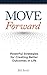Move Forward: Powerful Strategies for Creating Better Outcomes in Life