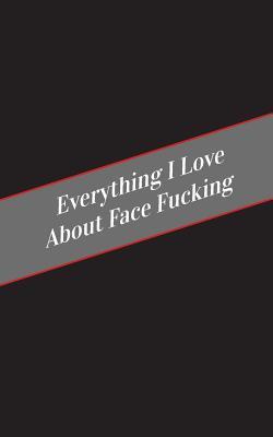 Everything I Love About Face Fucking: A Safe Place For Your Kinky Thoughts