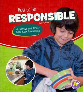 How to Be Responsible: A Question and Answer Book About Responsibility (Character Matters)