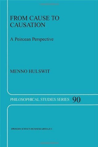 From Cause to Causation: A Peircean Perspective (Philosophical Studies Series Book 90)