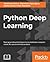 Python Deep Learning: Next generation techniques to revolutionize computer vision, AI, speech and data analysis