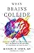When Brains Collide: What Every Athlete and Parent Should Know About the Prevention and Treatment of Concussions and Head Injuries