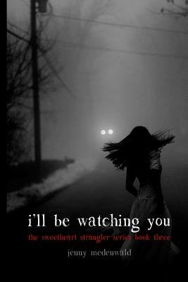 I'll Be Watching You (The Sweetheart Strangler #3)