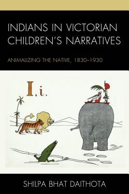 Indians in Victorian Children’s Narratives: Animalizing the Native, 1830-1930 (Children and Youth in Popular Culture)