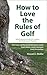 How to Love the Rules of Golf
