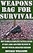 Weapons Bag For Survival: How To Build A Complete Tactical Go-Bag Of Guns, Ammo, And Other Weapons To Bug Out With In A Disaster Scenario