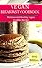 Vegan Breakfast Cookbook: Delicious And Easy Vegan Breakfast Recipes (Vegan Recipes Book 1)