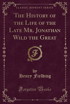 The History of the Life of the Late Mr. Jonathan Wild the Great