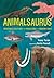 Animalsaurus: Incredible Creatures from Prehistoric and Modern Times