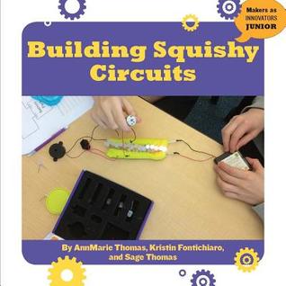Building Squishy Circuits (21st Century Skills Innovation Library: Makers as Innovators Junior)