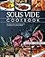 Sous Vide Cookbook: Modern Day Techniques for Flawlessly Cooked Meals