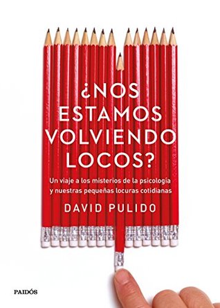 ¿Nos estamos volviendo locos?: Un viaje a los misterios de la psicología y nuestras pequeñas locuras cotidianas (Divulgación) (Spanish Edition)