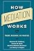 How Mediation Works by Stephen B. Goldberg