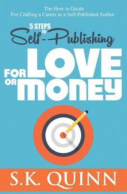 5 Steps to Self-publishing for Love or Money: The How to Guide for Crafting a Career As a Self-published Author