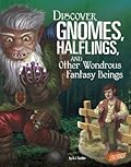 Discover Gnomes, Halflings, and Other Wondrous Fantasy Beings