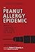 The Peanut Allergy Epidemic, Third Edition: What's Causing It and How to Stop It
