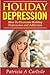 Holiday Depression: How to Overcome Depression and Addiction (Holiday depression, stress, depression, depression book, anxiety, therapy, workbook, relief, support)