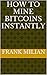 HOW TO MINE BITCOINS INSTANTLY (Bitcoin mining Book 1)