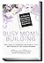 Busy Moms Building: 12 Steps to Running Your Own Online Business for Busy Moms