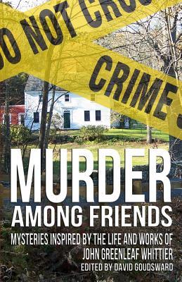Murder Among Friends: Mysteries Inspired by the Life and Works of John Greenleaf Whittier